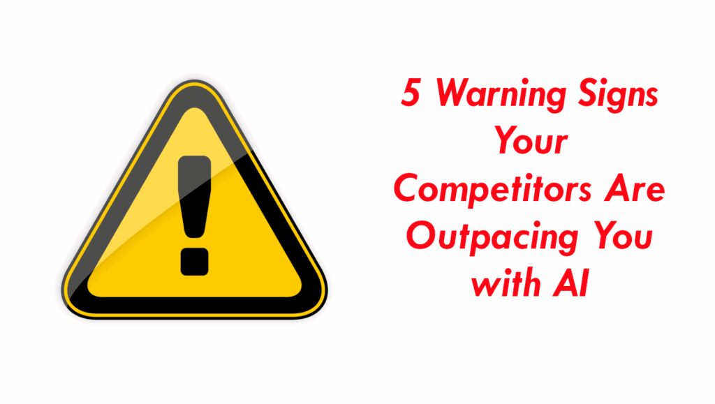 5 Warning Signs Your Competitors Are Outpacing You with AI