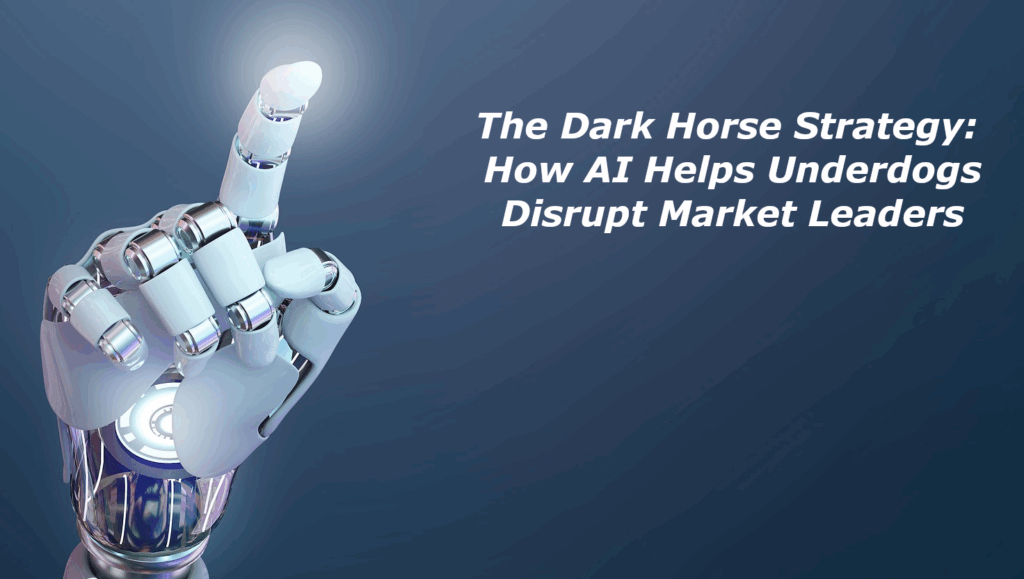 The Dark Horse Strategy - How AI Helps Underdogs Disrupt Market Leaders