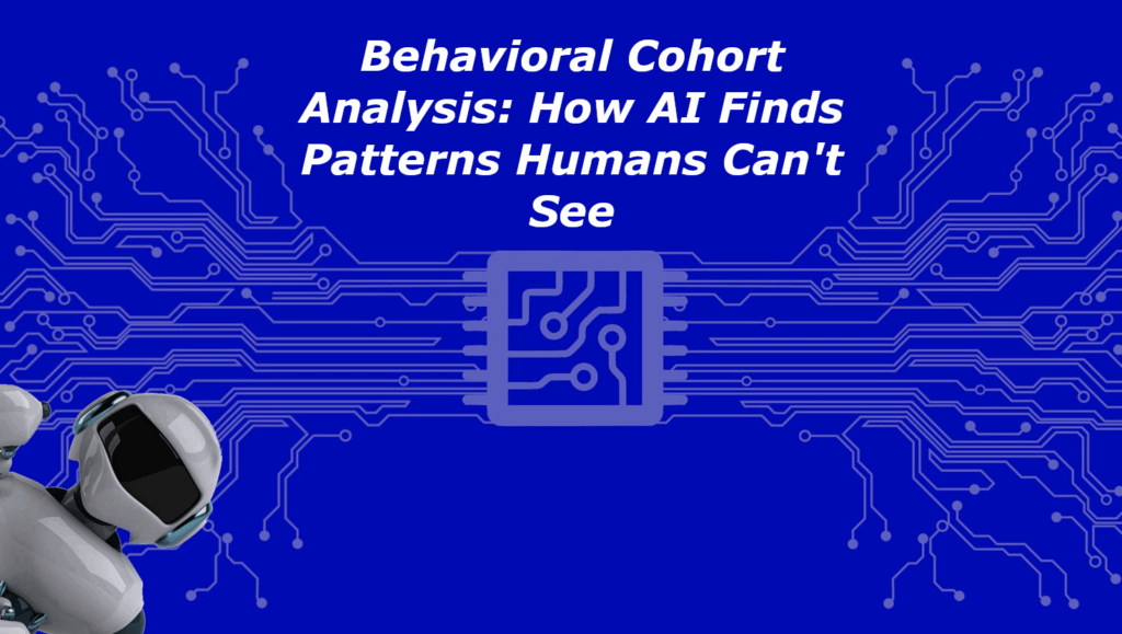 Behavioral Cohort Analysis - How AI Finds Patterns Humans Can't See
